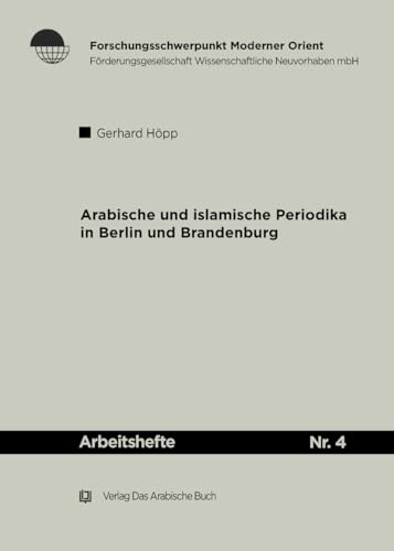 Arabische und Islamische Periodika in Berlin und Brandenburg 1915-45: Geschichtlicher Abriss und Bibliographie (Arbeitshefte, 4)